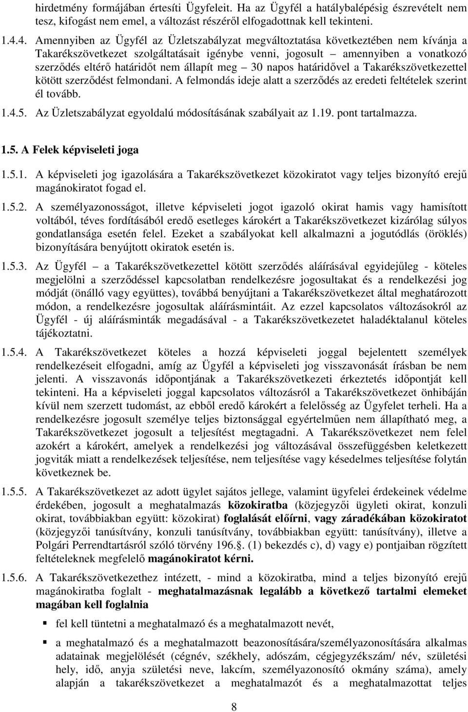 állapít meg 30 napos határidővel a Takarékszövetkezettel kötött szerződést felmondani. A felmondás ideje alatt a szerződés az eredeti feltételek szerint él tovább. 1.4.5.