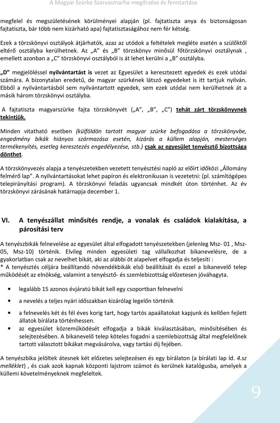 Az A és B törzskönyv minősül főtörzskönyvi osztálynak, emellett azonban a C törzskönyvi osztályból is át lehet kerülni a B osztályba.