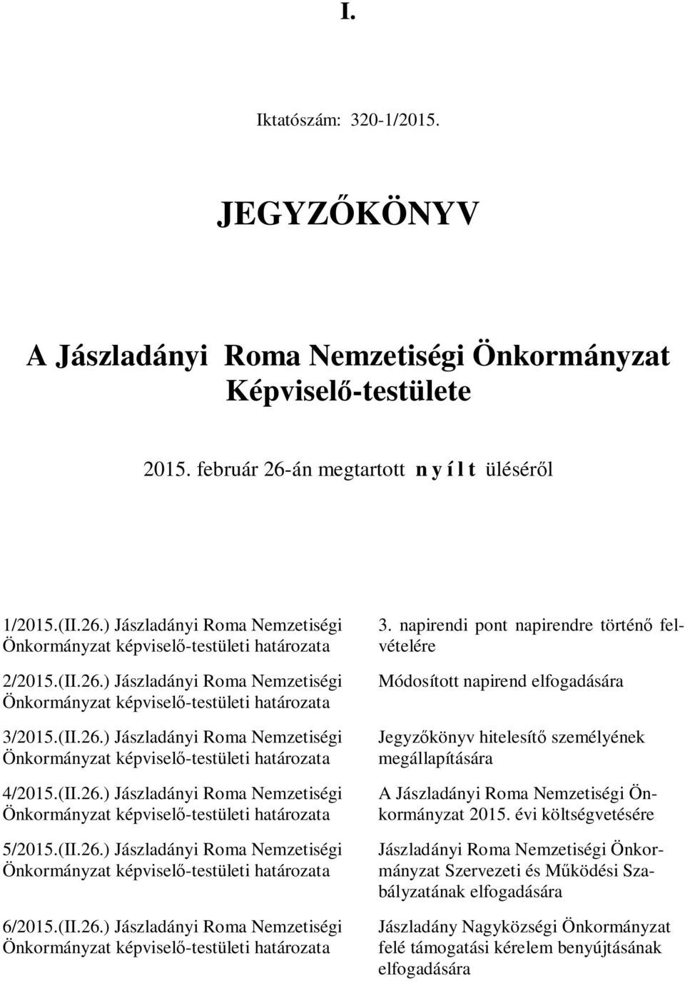 2015.(II.26.) Jászladányi Roma Nemzetiségi 4/2015.(II.26.) Jászladányi Roma Nemzetiségi 5/2015.(II.26.) Jászladányi Roma Nemzetiségi 6/2015.(II.26.) Jászladányi Roma Nemzetiségi 3.