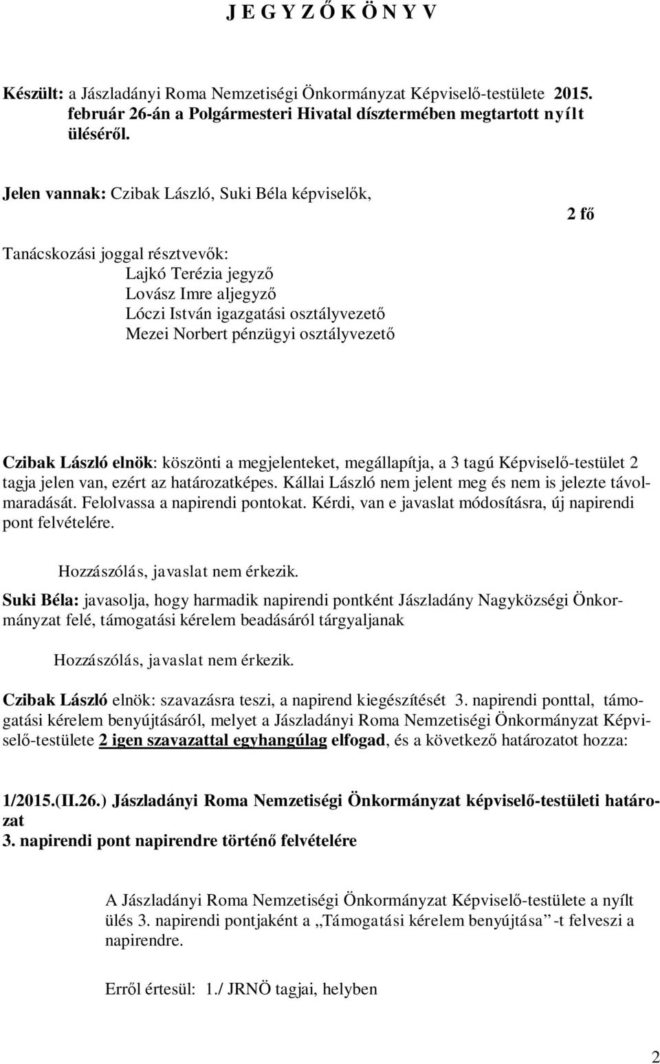 osztályvezető Czibak László elnök: köszönti a megjelenteket, megállapítja, a 3 tagú Képviselő-testület 2 tagja jelen van, ezért az határozatképes.