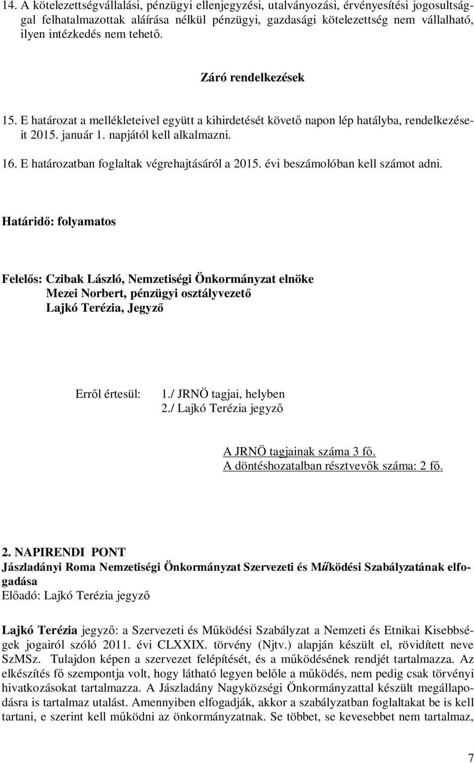 E határozatban foglaltak végrehajtásáról a 2015. évi beszámolóban kell számot adni.