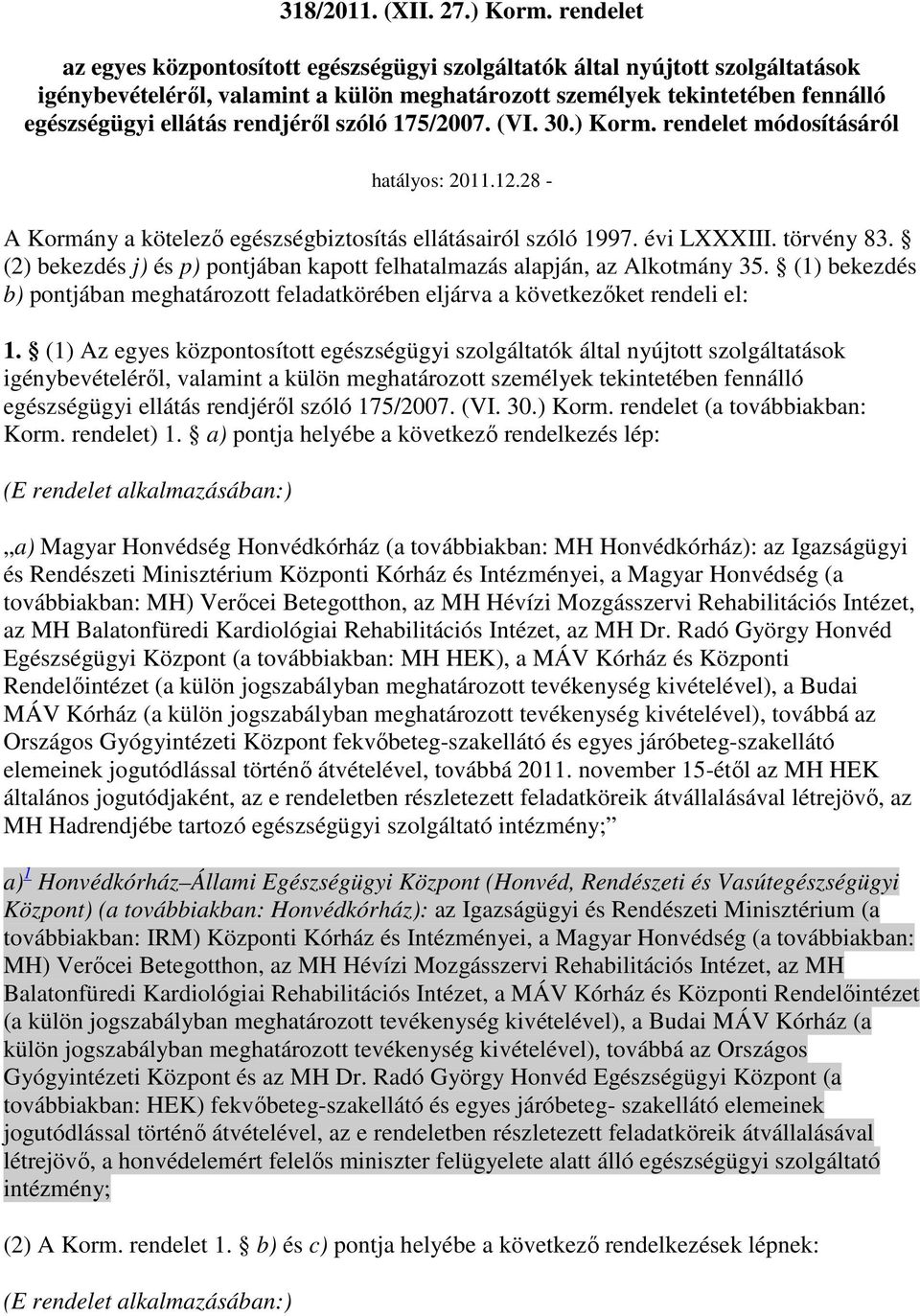 rendjérıl szóló 175/2007. (VI. 30.) Korm. rendelet módosításáról hatályos: 2011.12.28 - A Kormány a kötelezı egészségbiztosítás ellátásairól szóló 1997. évi LXXXIII. törvény 83.