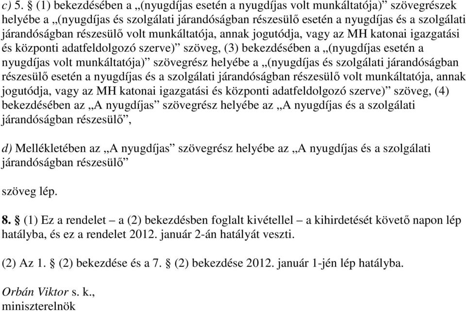 helyébe a (nyugdíjas és szolgálati járandóságban részesülı esetén a nyugdíjas és a szolgálati járandóságban részesülı volt munkáltatója, annak jogutódja, vagy az MH katonai igazgatási és központi