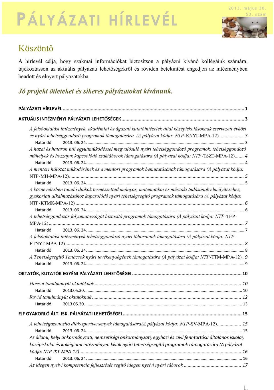 intézményben beadott és elnyert pályázatokba. Jó projekt ötleteket és sikeres pályázatokat kívánunk. PÁLYÁZATI HÍRLEVÉL... 1 AKTUÁLIS INTÉZMÉNYI PÁLYÁZATI LEHETŐSÉGEK.