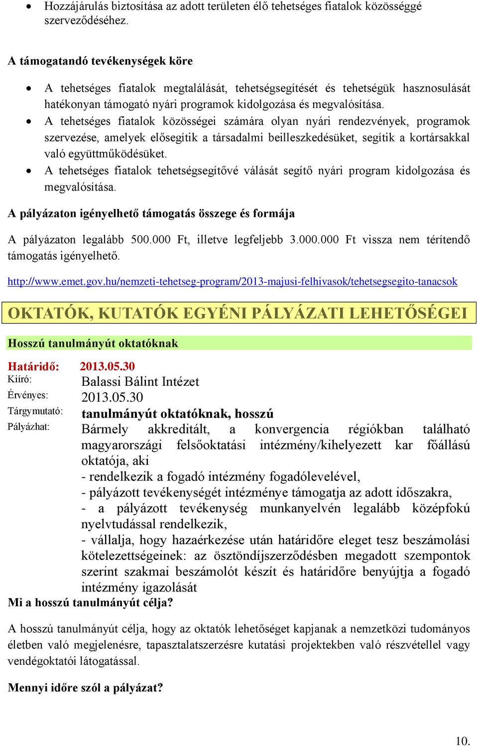 A tehetséges fiatalok közösségei számára olyan nyári rendezvények, programok szervezése, amelyek elősegítik a társadalmi beilleszkedésüket, segítik a kortársakkal való együttműködésüket.