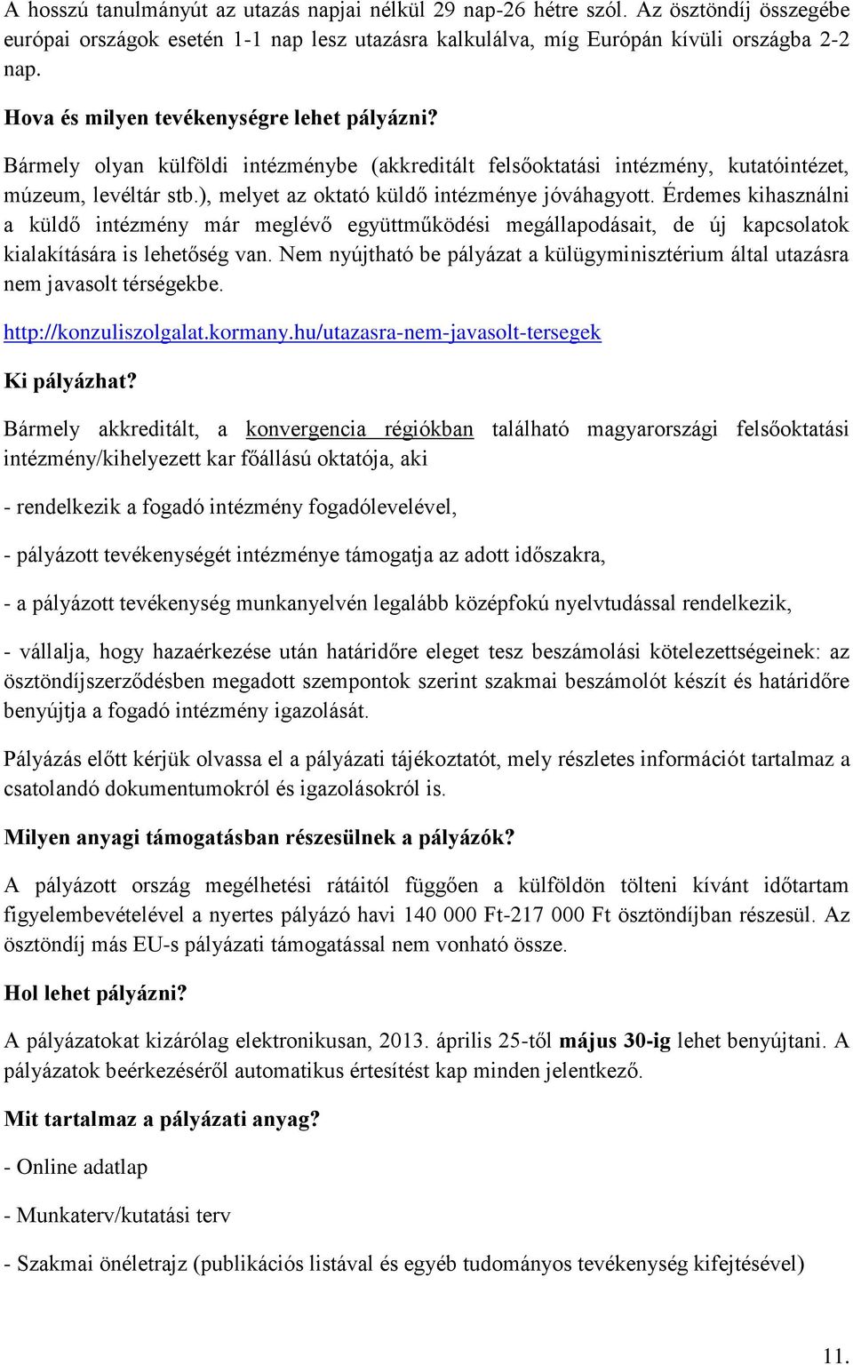 ), melyet az oktató küldő intézménye jóváhagyott. Érdemes kihasználni a küldő intézmény már meglévő együttműködési megállapodásait, de új kapcsolatok kialakítására is lehetőség van.