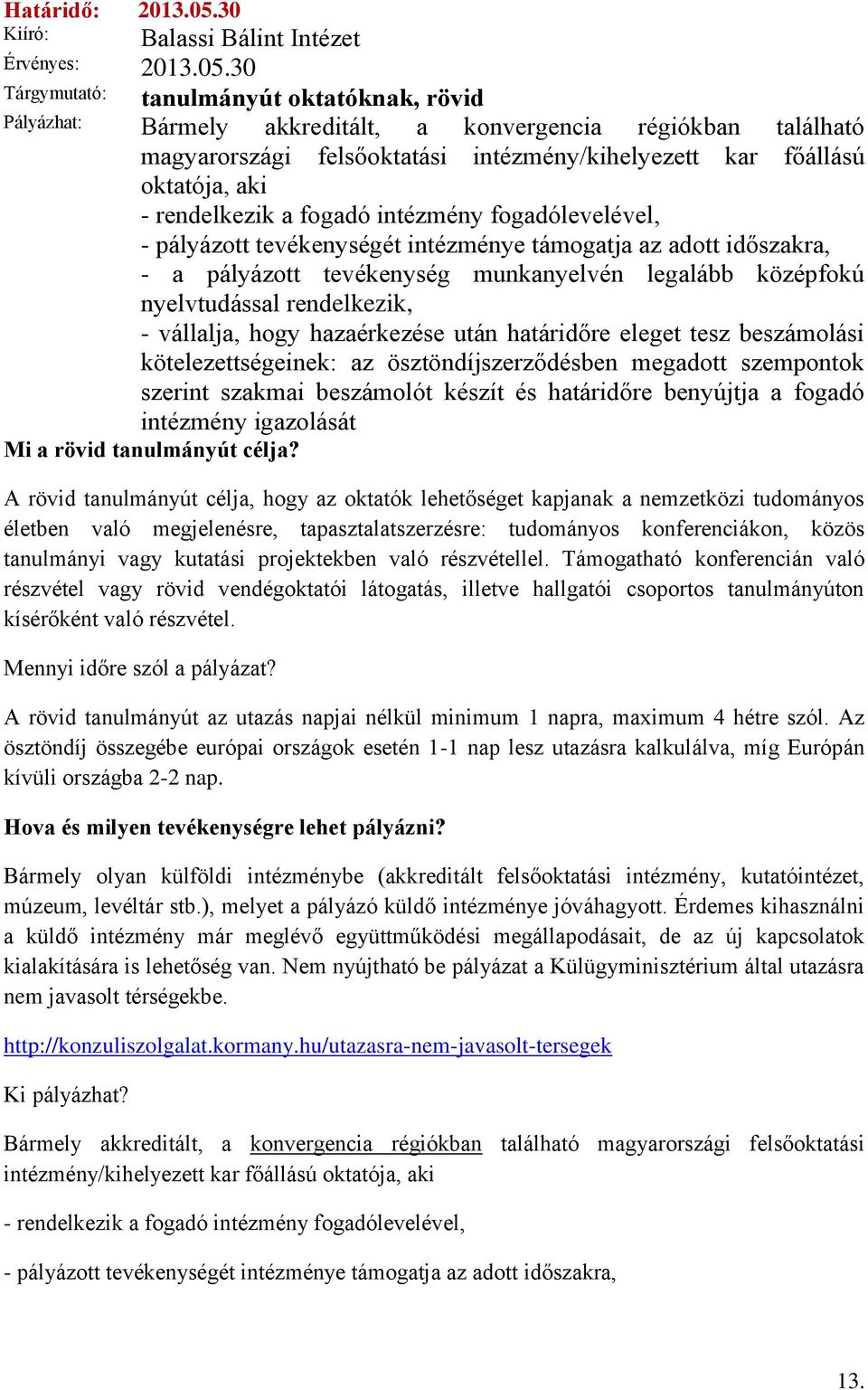 30 Tárgymutató: tanulmányút oktatóknak, rövid Pályázhat: Bármely akkreditált, a konvergencia régiókban található magyarországi felsőoktatási intézmény/kihelyezett kar főállású oktatója, aki -