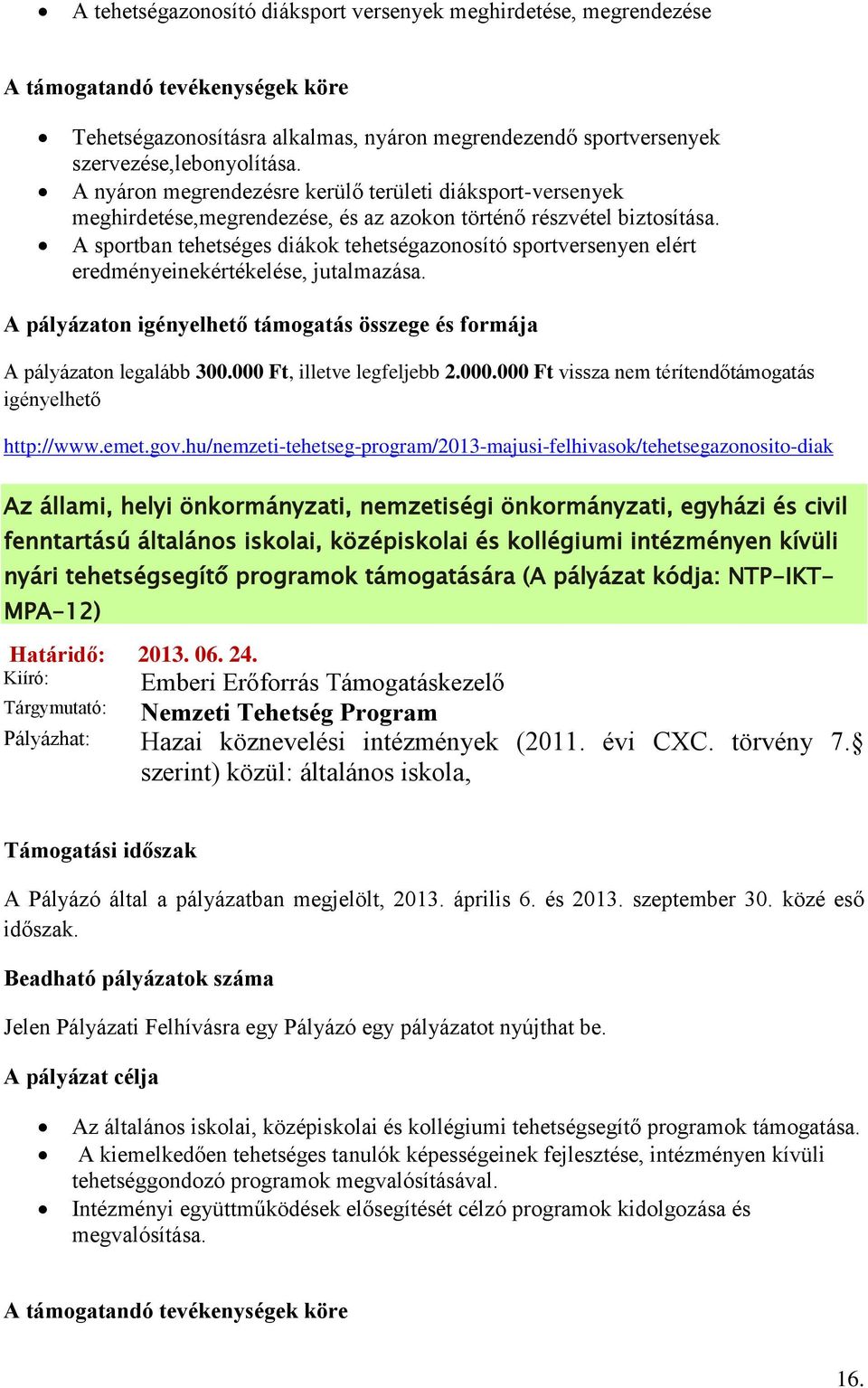 A sportban tehetséges diákok tehetségazonosító sportversenyen elért eredményeinekértékelése, jutalmazása. A pályázaton igényelhető támogatás összege és formája A pályázaton legalább 300.