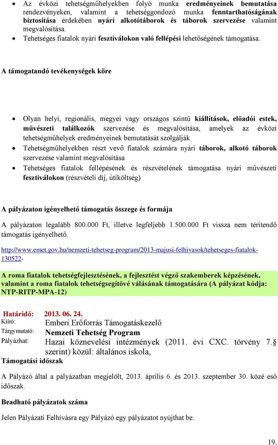 A támogatandó tevékenységek köre Olyan helyi, regionális, megyei vagy országos szintű kiállítások, előadói estek, művészeti találkozók szervezése és megvalósítása, amelyek az évközi tehetségműhelyek