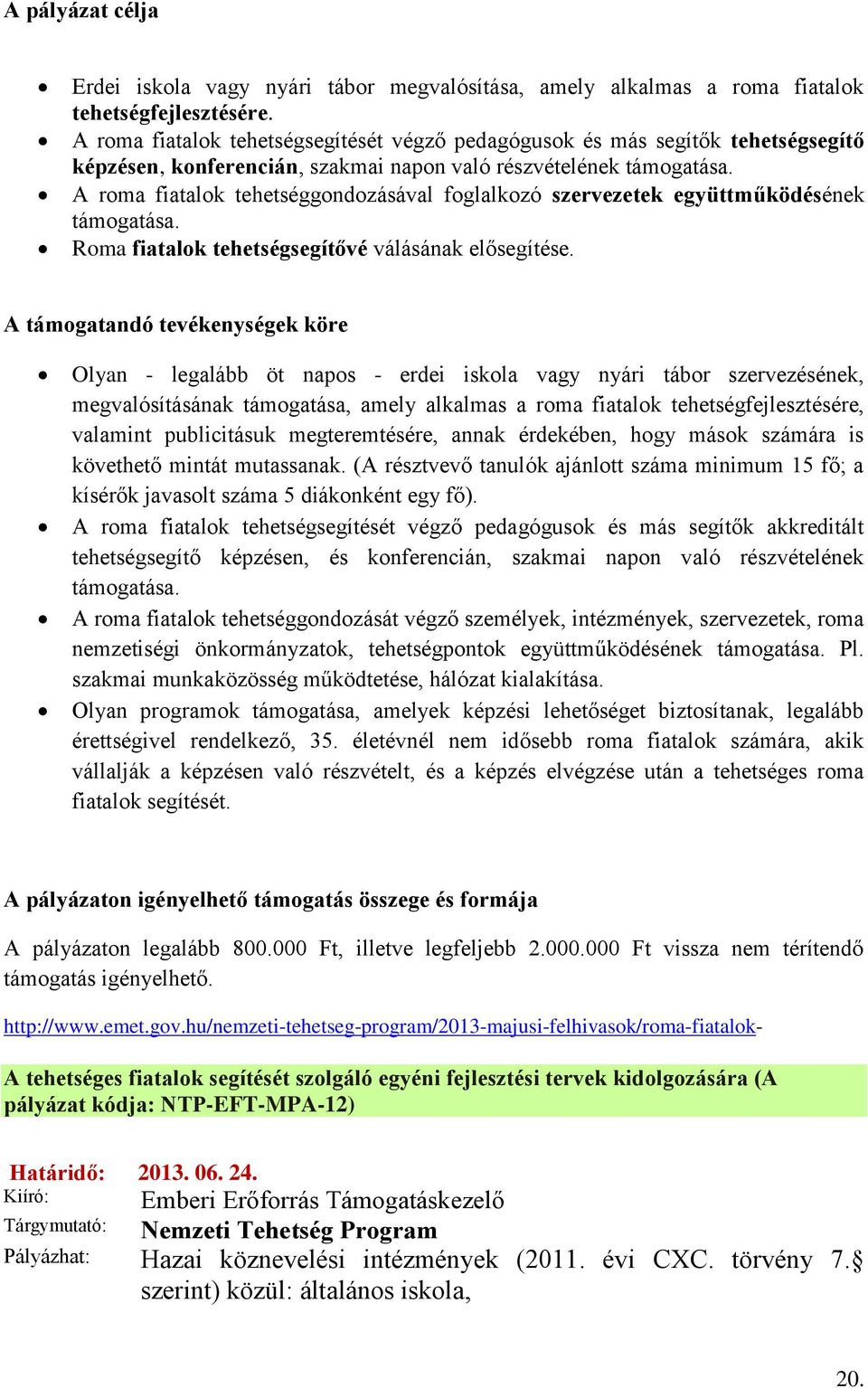 A roma fiatalok tehetséggondozásával foglalkozó szervezetek együttműködésének támogatása. Roma fiatalok tehetségsegítővé válásának elősegítése.