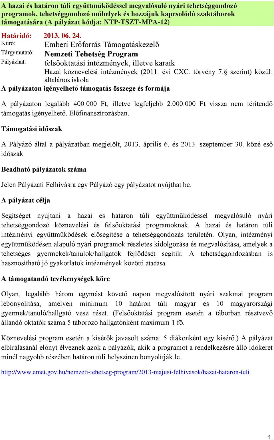 törvény 7. szerint) közül: általános iskola A pályázaton igényelhető támogatás összege és formája A pályázaton legalább 400.000 Ft, illetve legfeljebb 2.000.000 Ft vissza nem térítendő támogatás igényelhető.