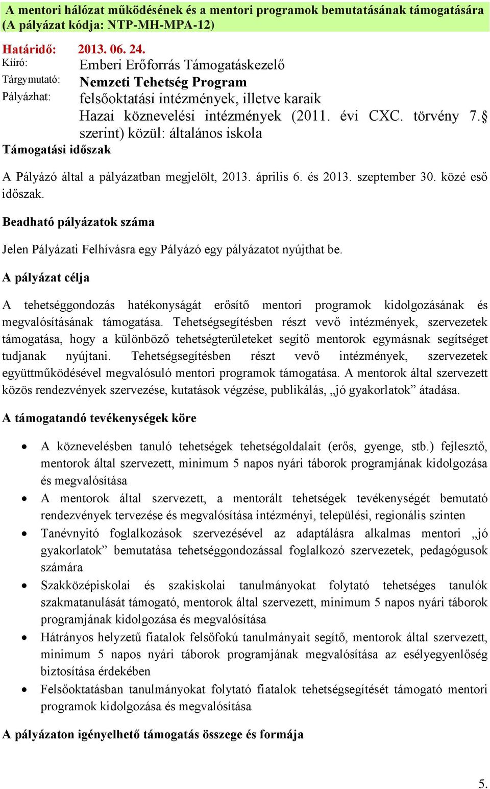 törvény 7. szerint) közül: általános iskola A Pályázó által a pályázatban megjelölt, 2013. április 6. és 2013. szeptember 30. közé eső időszak.