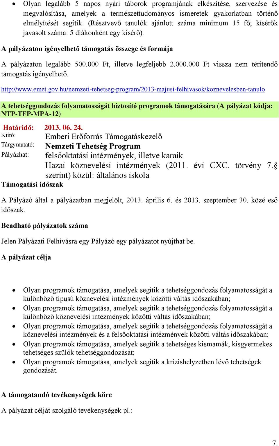 000 Ft, illetve legfeljebb 2.000.000 Ft vissza nem térítendő támogatás igényelhető. http://www.emet.gov.