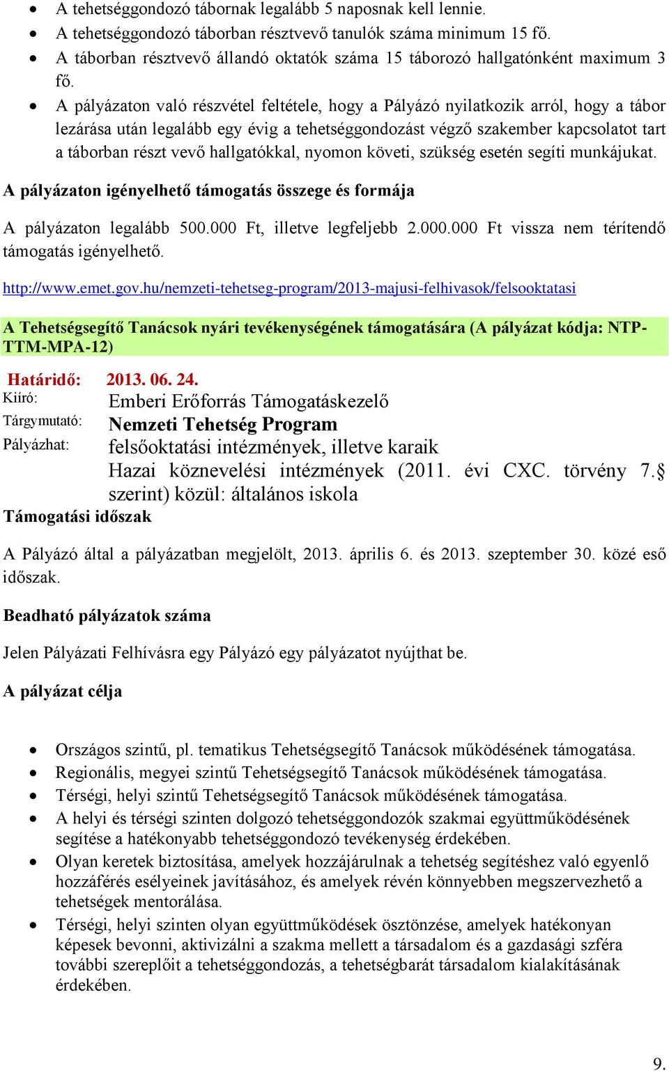 A pályázaton való részvétel feltétele, hogy a Pályázó nyilatkozik arról, hogy a tábor lezárása után legalább egy évig a tehetséggondozást végző szakember kapcsolatot tart a táborban részt vevő