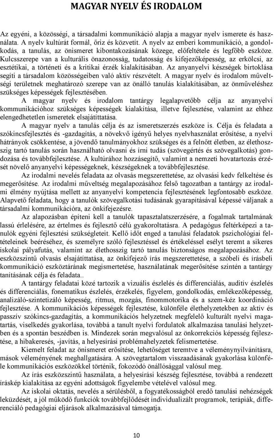 Kulcsszerepe van a kulturális önazonosság, tudatosság és kifejezőképesség, az erkölcsi, az esztétikai, a történeti és a kritikai érzék kialakításában.