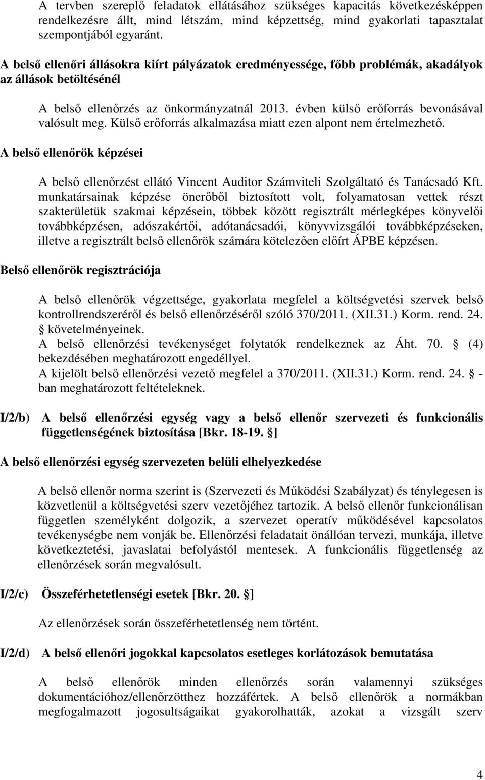 évben külső erőforrás bevonásával valósult meg. Külső erőforrás alkalmazása miatt ezen alpont nem értelmezhető.