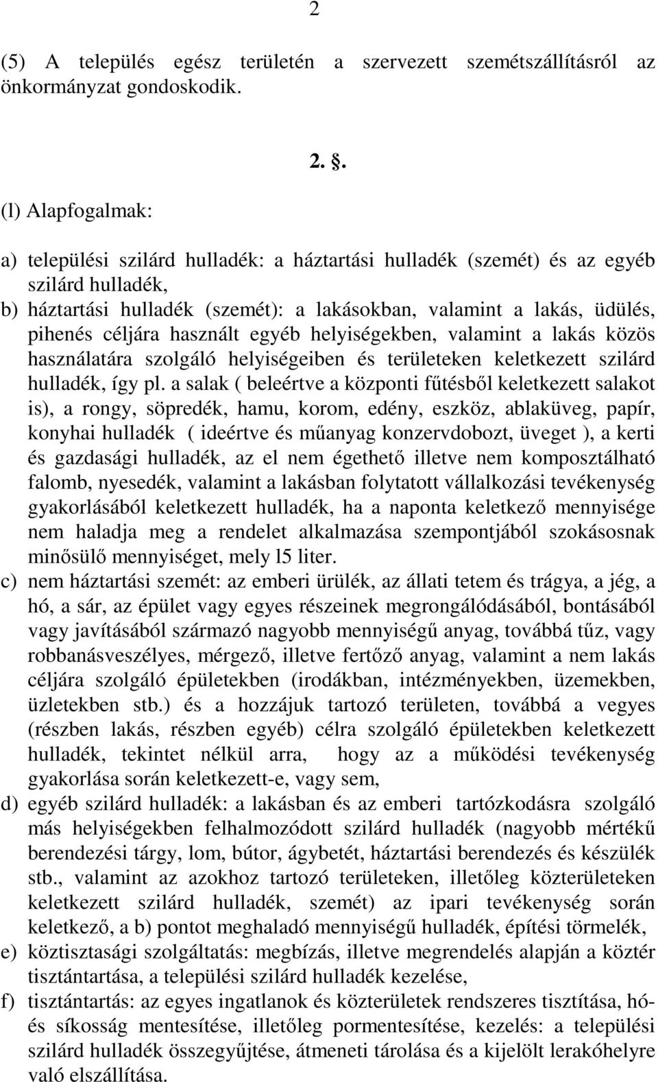 helyiségekben, valamint a lakás közös használatára szolgáló helyiségeiben és területeken keletkezett szilárd hulladék, így pl.