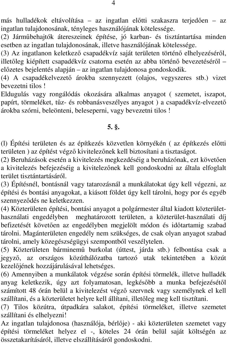 (3) Az ingatlanon keletkező csapadékvíz saját területen történő elhelyezéséről, illetőleg kiépített csapadékvíz csatorna esetén az abba történő bevezetéséről előzetes bejelentés alapján az ingatlan