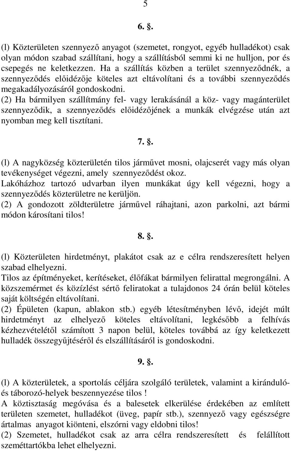 (2) Ha bármilyen szállítmány fel- vagy lerakásánál a köz- vagy magánterület szennyeződik, a szennyeződés előidézőjének a munkák elvégzése után azt nyomban meg kell tisztítani. 7.