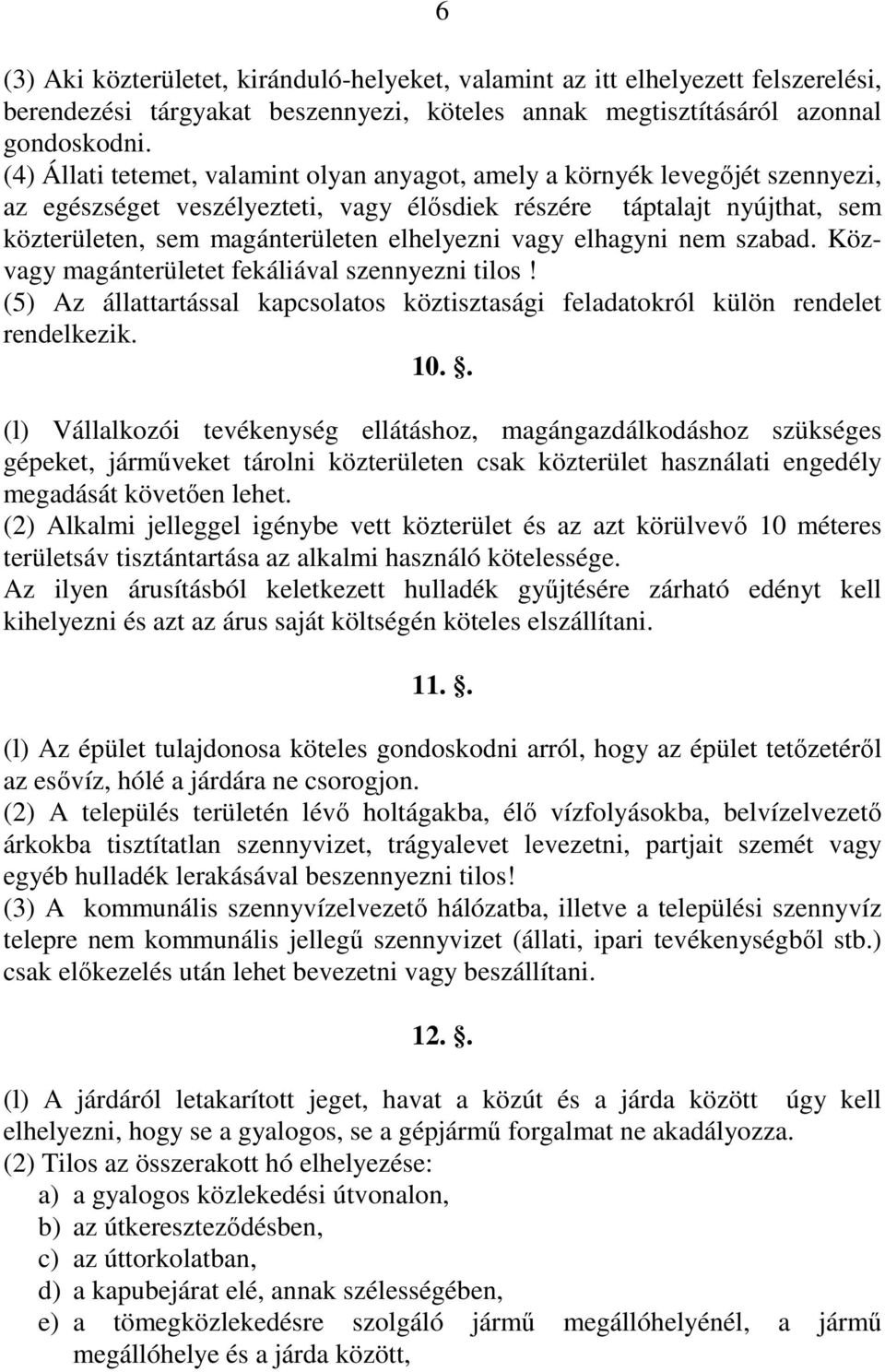 vagy elhagyni nem szabad. Közvagy magánterületet fekáliával szennyezni tilos! (5) Az állattartással kapcsolatos köztisztasági feladatokról külön rendelet rendelkezik. 10.