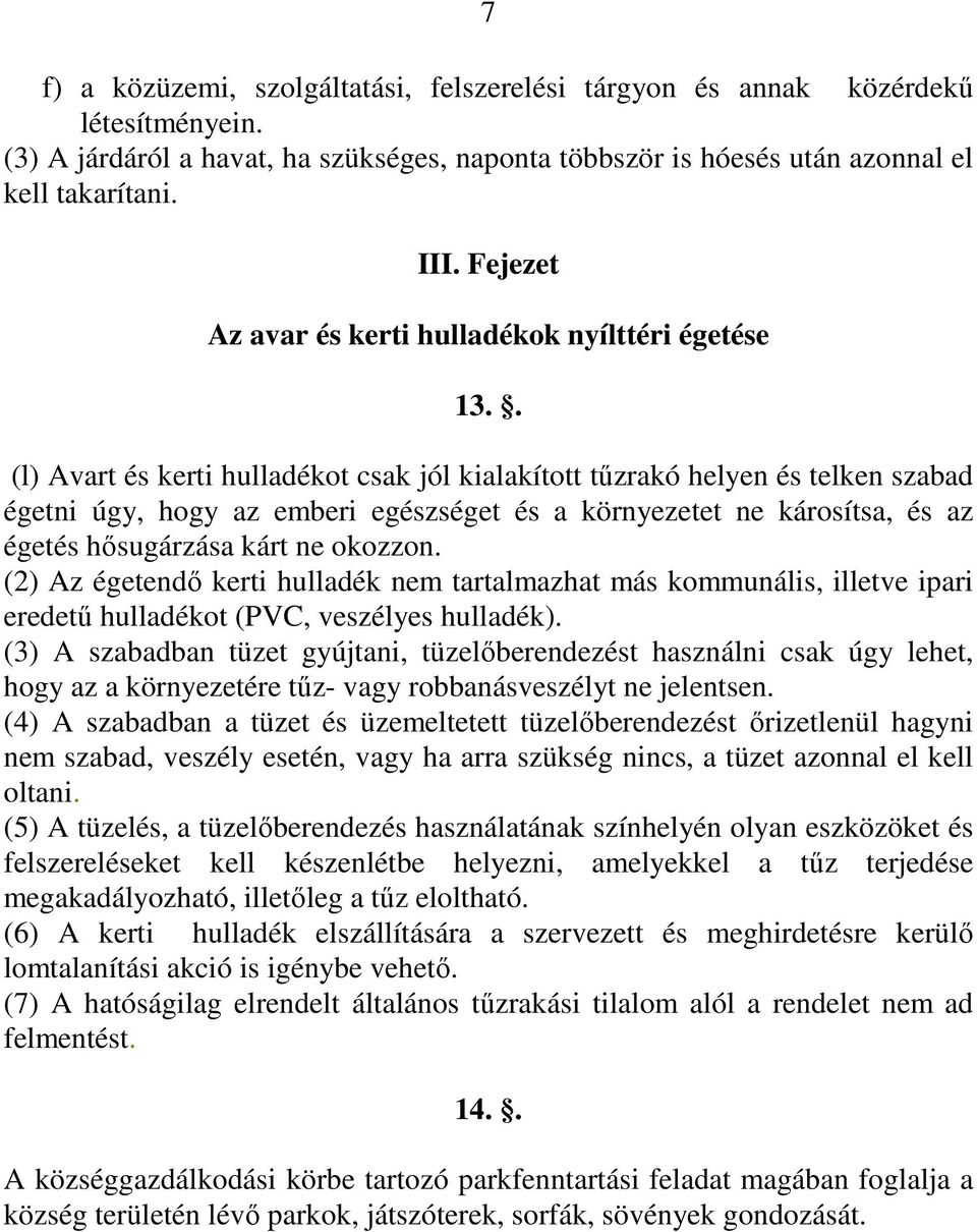 . (l) Avart és kerti hulladékot csak jól kialakított tűzrakó helyen és telken szabad égetni úgy, hogy az emberi egészséget és a környezetet ne károsítsa, és az égetés hősugárzása kárt ne okozzon.