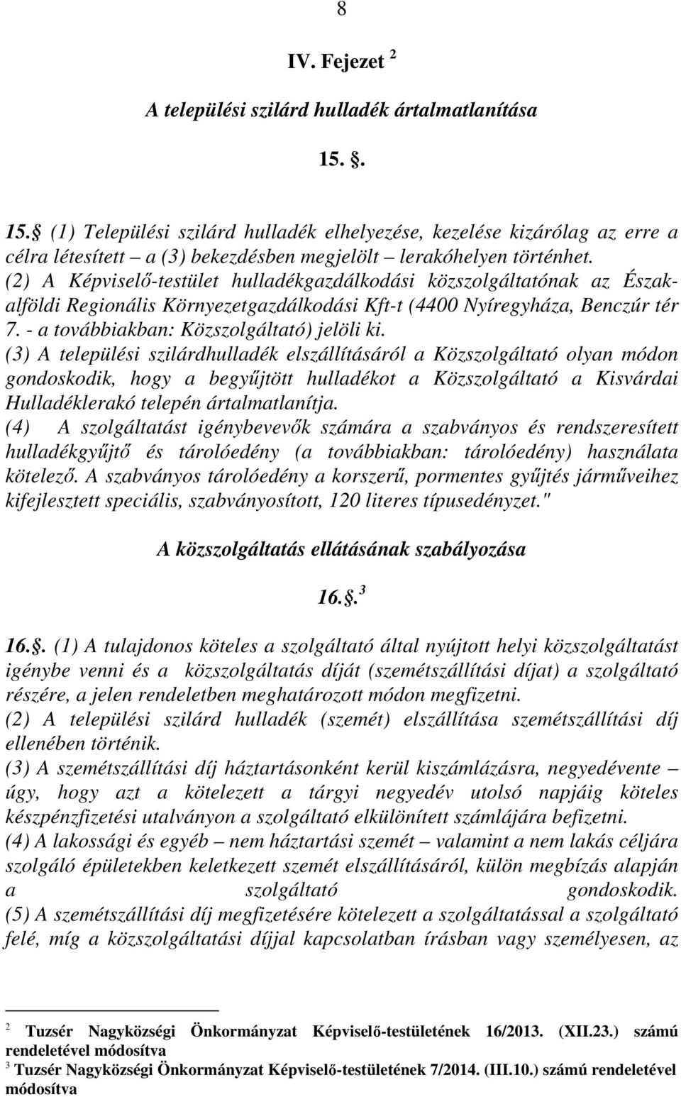 (2) A Képviselő-testület hulladékgazdálkodási közszolgáltatónak az Északalföldi Regionális Környezetgazdálkodási Kft-t (4400 Nyíregyháza, Benczúr tér 7. - a továbbiakban: Közszolgáltató) jelöli ki.