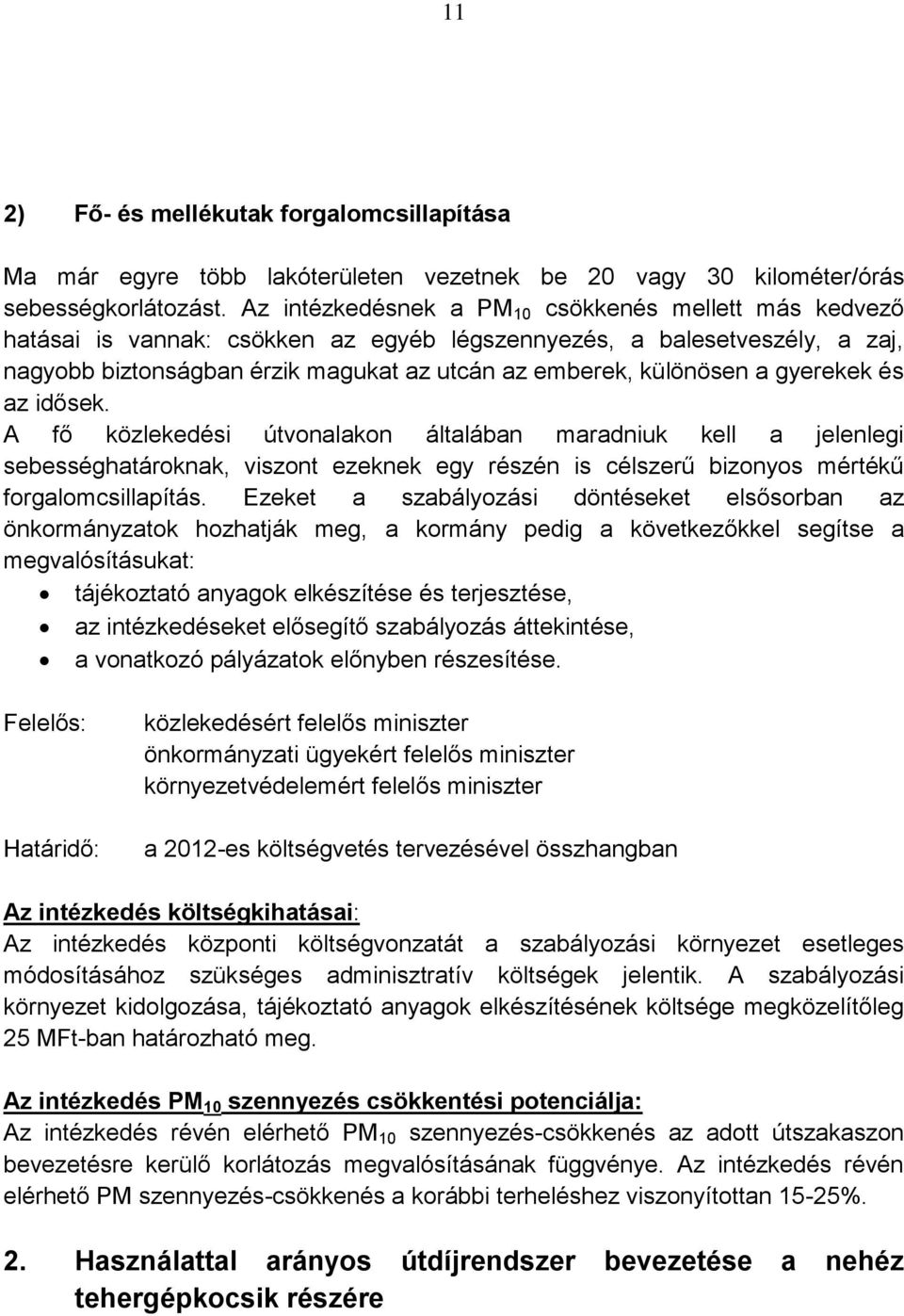 gyerekek és az idősek. A fő közlekedési útvonalakon általában maradniuk kell a jelenlegi sebességhatároknak, viszont ezeknek egy részén is célszerű bizonyos mértékű forgalomcsillapítás.