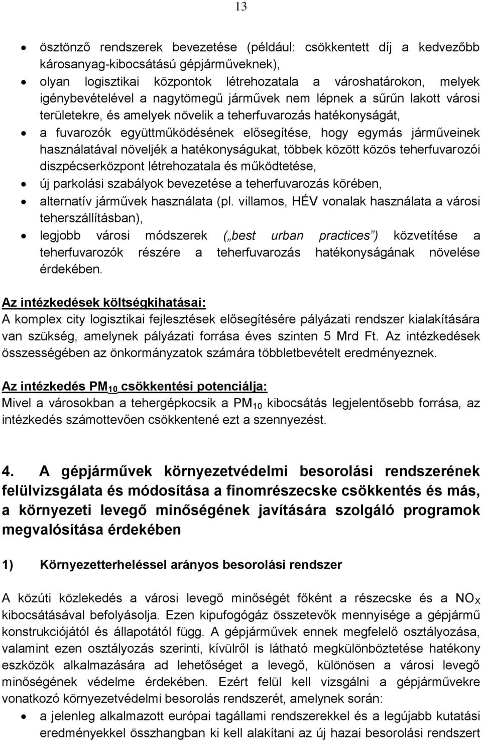 növeljék a hatékonyságukat, többek között közös teherfuvarozói diszpécserközpont létrehozatala és működtetése, új parkolási szabályok bevezetése a teherfuvarozás körében, alternatív járművek