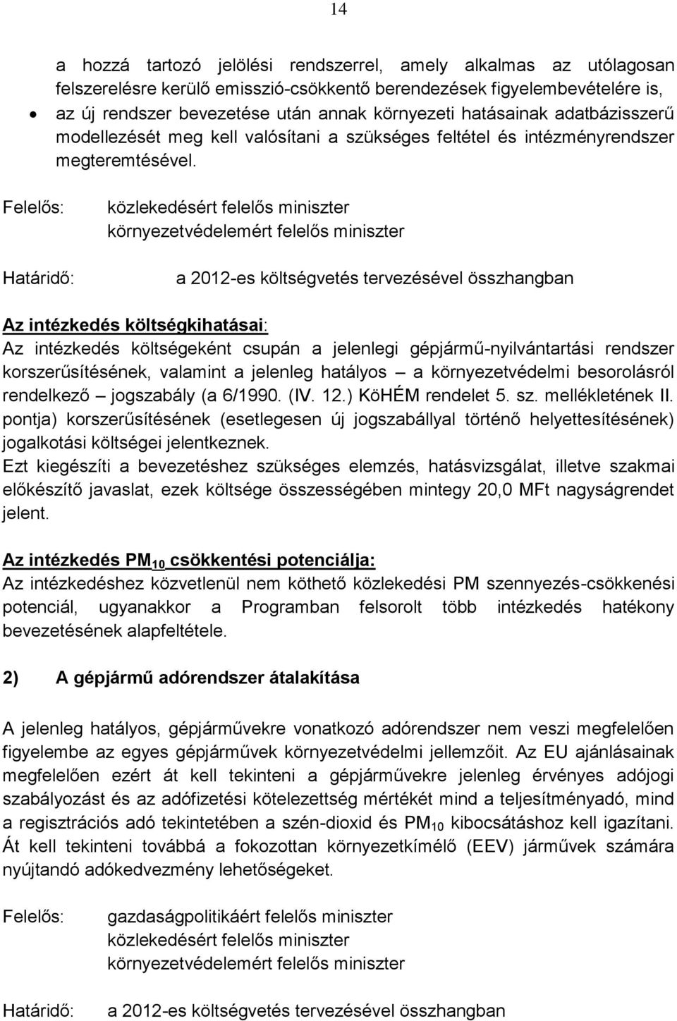 Határidő: közlekedésért felelős miniszter környezetvédelemért felelős miniszter a 2012-es költségvetés tervezésével összhangban Az intézkedés költségkihatásai: Az intézkedés költségeként csupán a