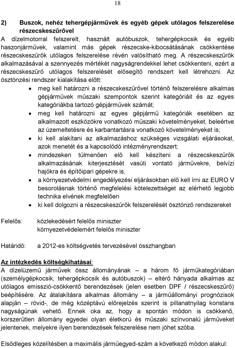 A részecskeszűrők alkalmazásával a szennyezés mértékét nagyságrendekkel lehet csökkenteni, ezért a részecskeszűrő utólagos felszerelését elősegítő rendszert kell létrehozni.