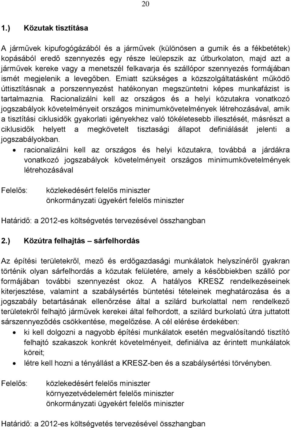 Emiatt szükséges a közszolgáltatásként működő úttisztításnak a porszennyezést hatékonyan megszüntetni képes munkafázist is tartalmaznia.