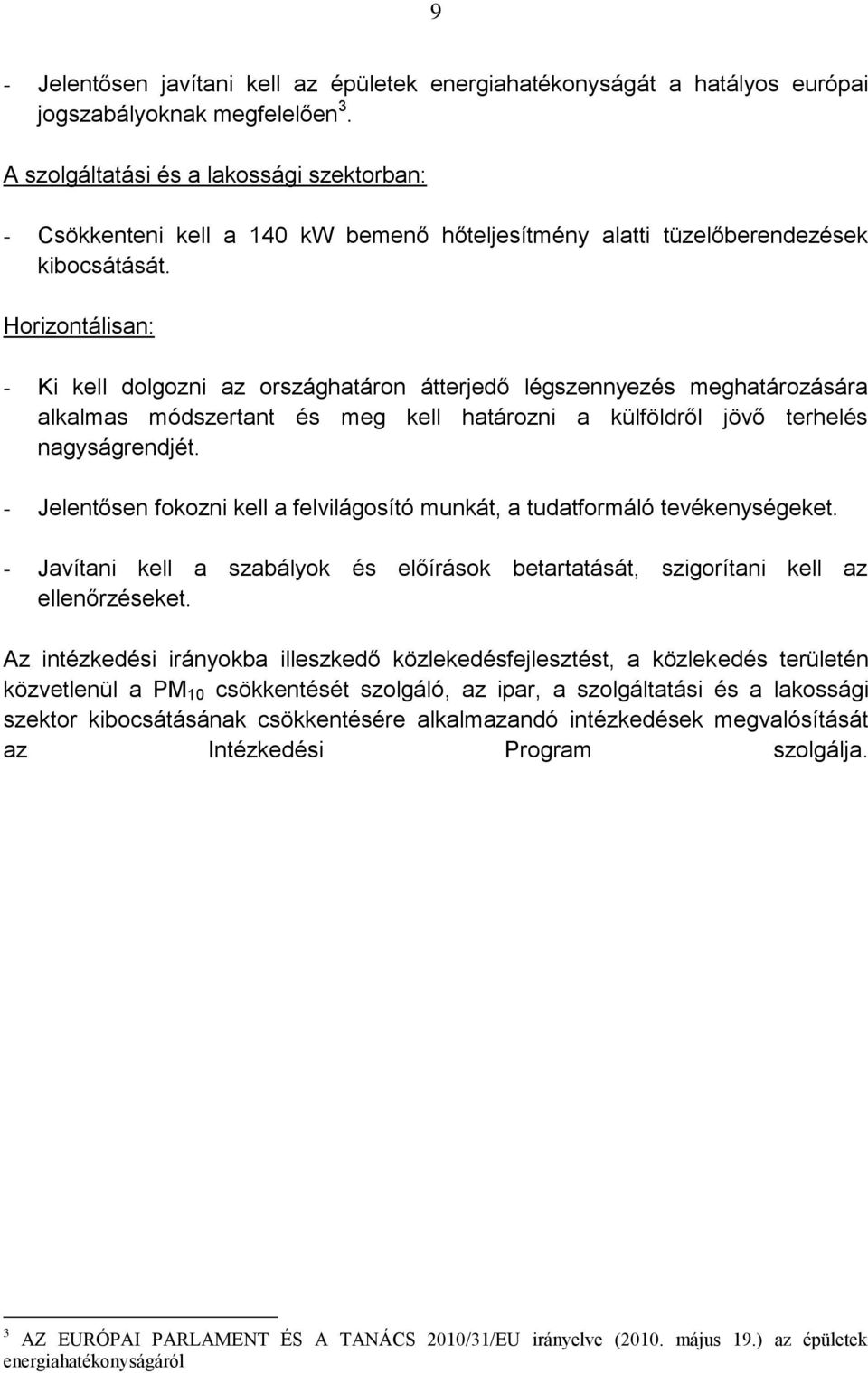 Horizontálisan: - Ki kell dolgozni az országhatáron átterjedő légszennyezés meghatározására alkalmas módszertant és meg kell határozni a külföldről jövő terhelés nagyságrendjét.