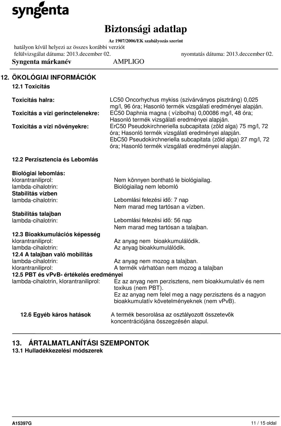 Toxicitás a vízi növényekre: ErC50 Pseudokirchneriella subcapitata (zöld alga) 75 mg/l, 72 óra; Hasonló termék vizsgálati eredményei alapján.