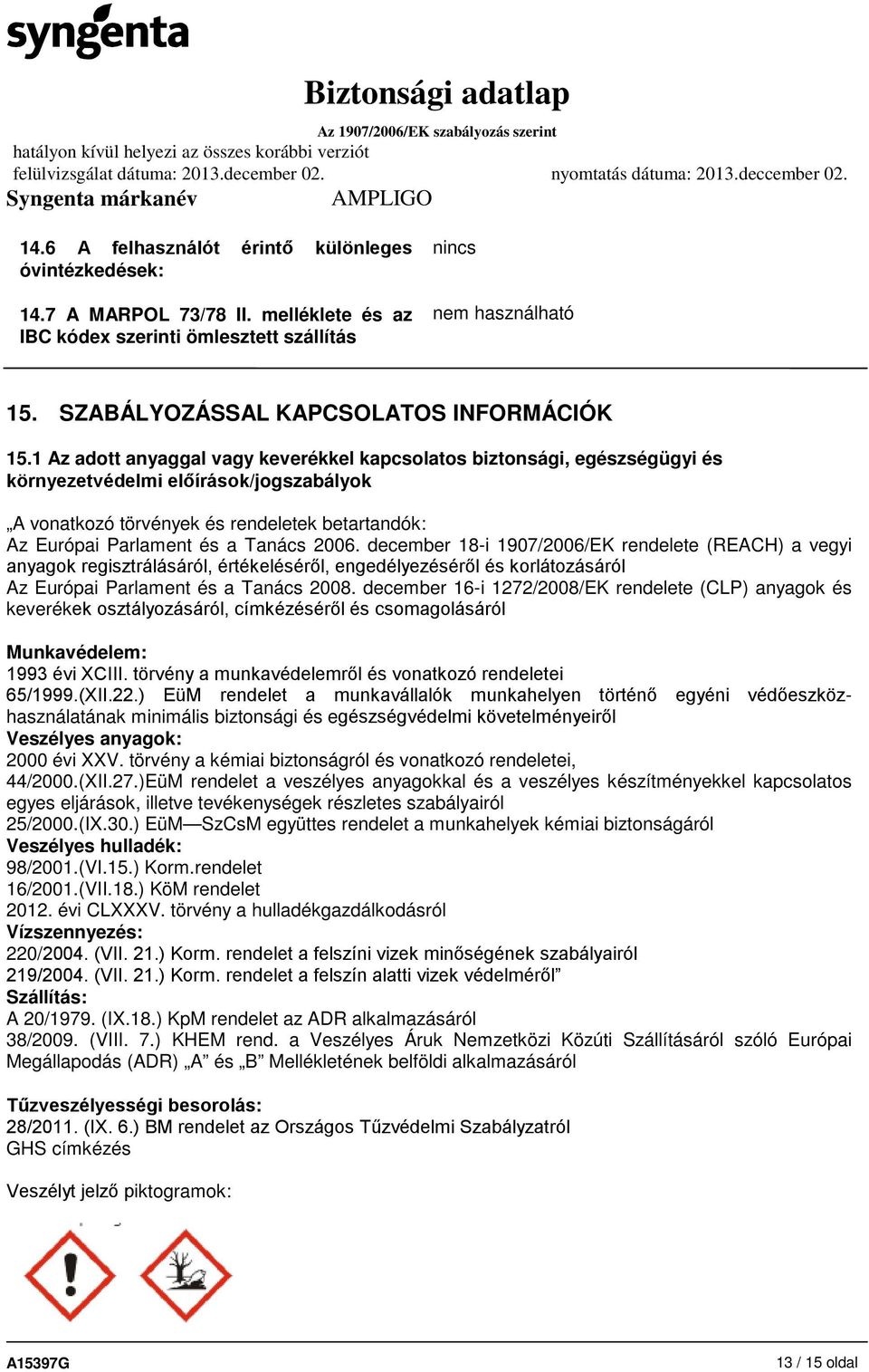 1 Az adott anyaggal vagy keverékkel kapcsolatos biztonsági, egészségügyi és környezetvédelmi előírások/jogszabályok A vonatkozó törvények és rendeletek betartandók: Az Európai Parlament és a Tanács