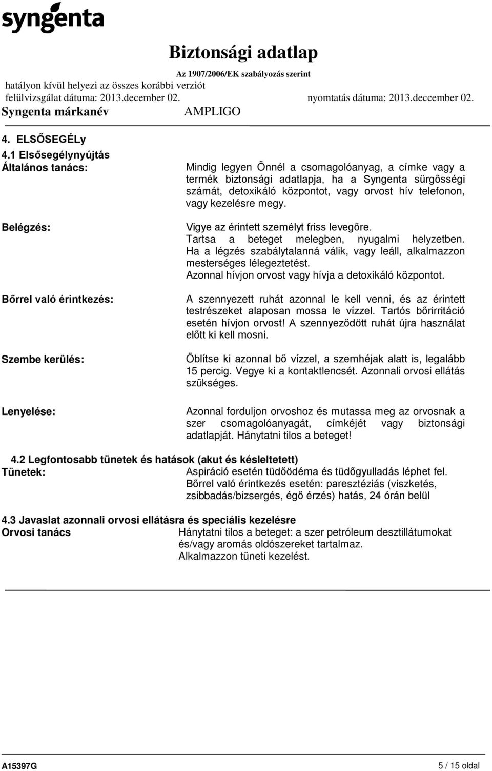 sürgősségi számát, detoxikáló központot, vagy orvost hív telefonon, vagy kezelésre megy. Vigye az érintett személyt friss levegőre. Tartsa a beteget melegben, nyugalmi helyzetben.