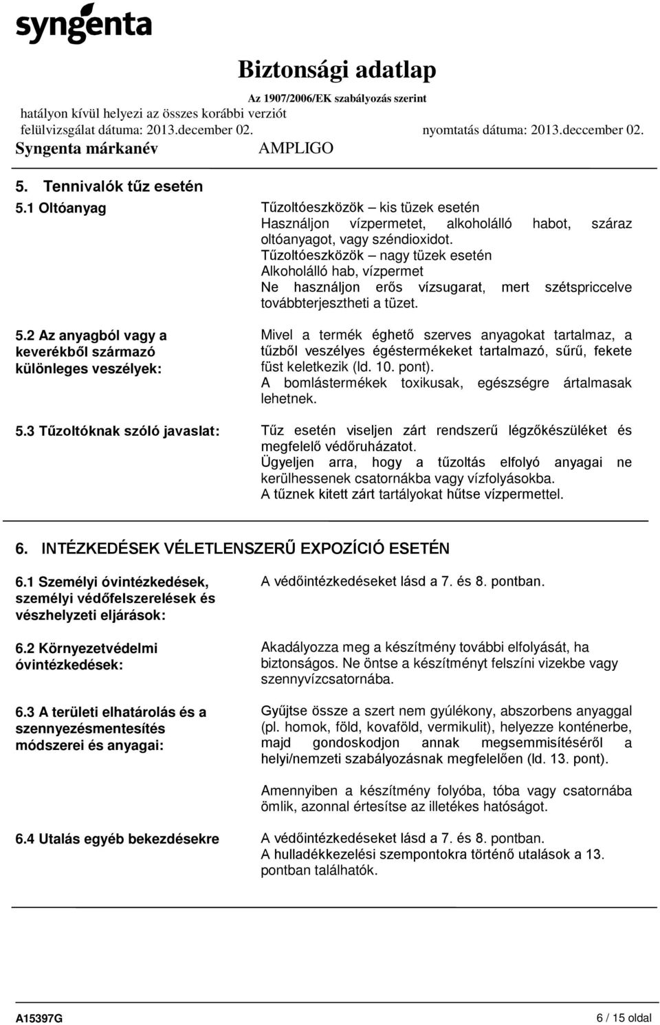 2 Az anyagból vagy a keverékből származó különleges veszélyek: Mivel a termék éghető szerves anyagokat tartalmaz, a tűzből veszélyes égéstermékeket tartalmazó, sűrű, fekete füst keletkezik (ld. 10.