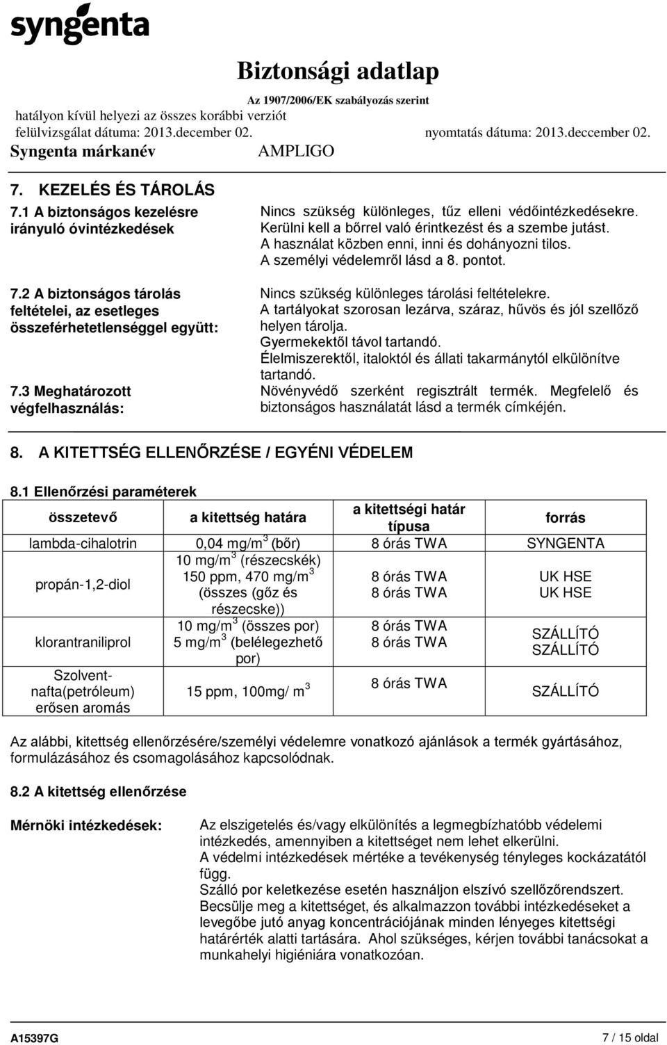 A személyi védelemről lásd a 8. pontot. Nincs szükség különleges tárolási feltételekre. A tartályokat szorosan lezárva, száraz, hűvös és jól szellőző helyen tárolja. Gyermekektől távol tartandó.