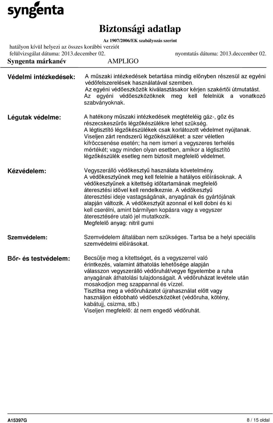 A hatékony műszaki intézkedések megtételéig gáz-, gőz és részecskeszűrős légzőkészülékre lehet szükség. A légtisztító légzőkészülékek csak korlátozott védelmet nyújtanak.