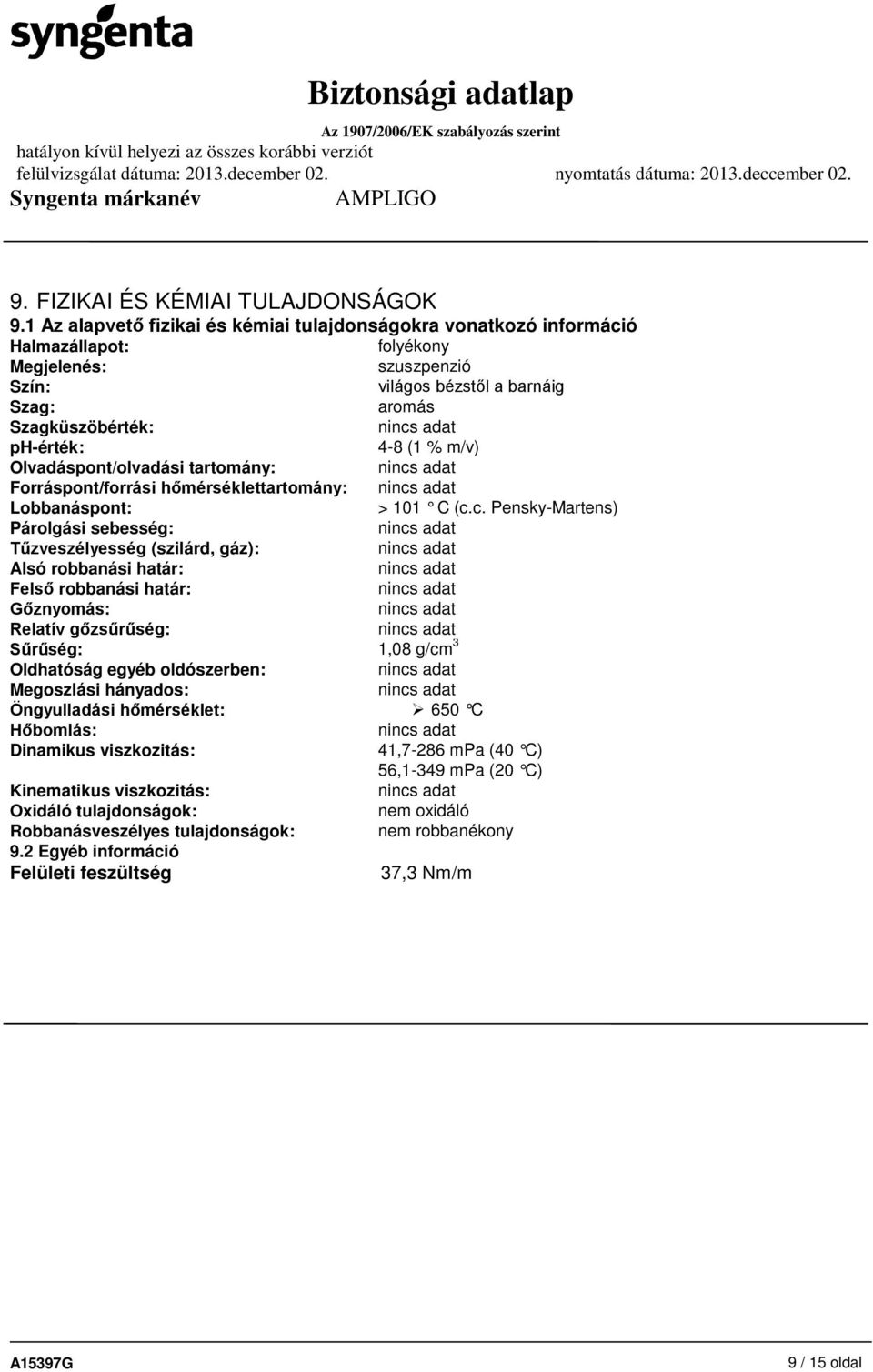 m/v) Olvadáspont/olvadási tartomány: Forráspont/forrási hőmérséklettartomány: Lobbanáspont: > 101 C (c.