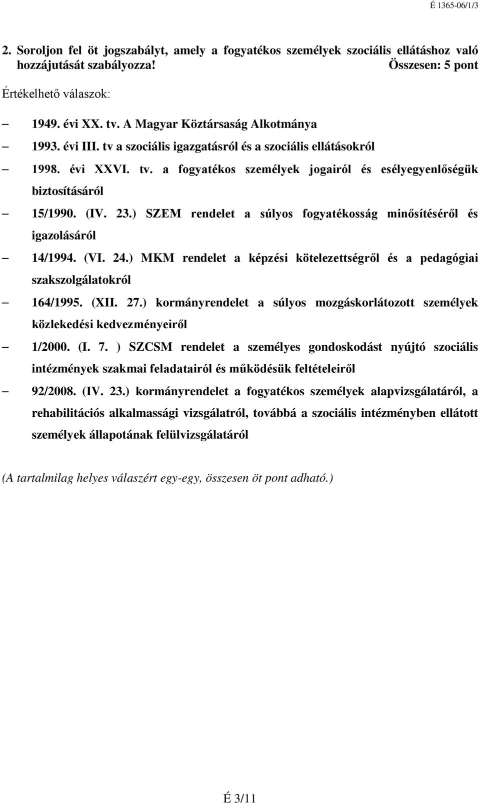 (IV. 23.) SZEM rendelet a súlyos fogyatékosság minősítéséről és igazolásáról 14/1994. (VI. 24.) MKM rendelet a képzési kötelezettségről és a pedagógiai szakszolgálatokról 164/1995. (XII. 27.
