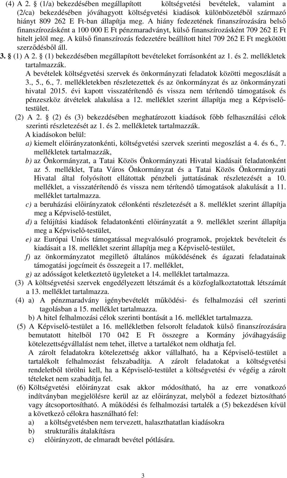 A külsı finanszírozás fedezetére beállított hitel 709 262 E Ft megkötött szerzıdésbıl áll. 3. (1) A 2. (1) bekezdésében megállapított bevételeket forrásonként az 1. és 2. mellékletek tartalmazzák.