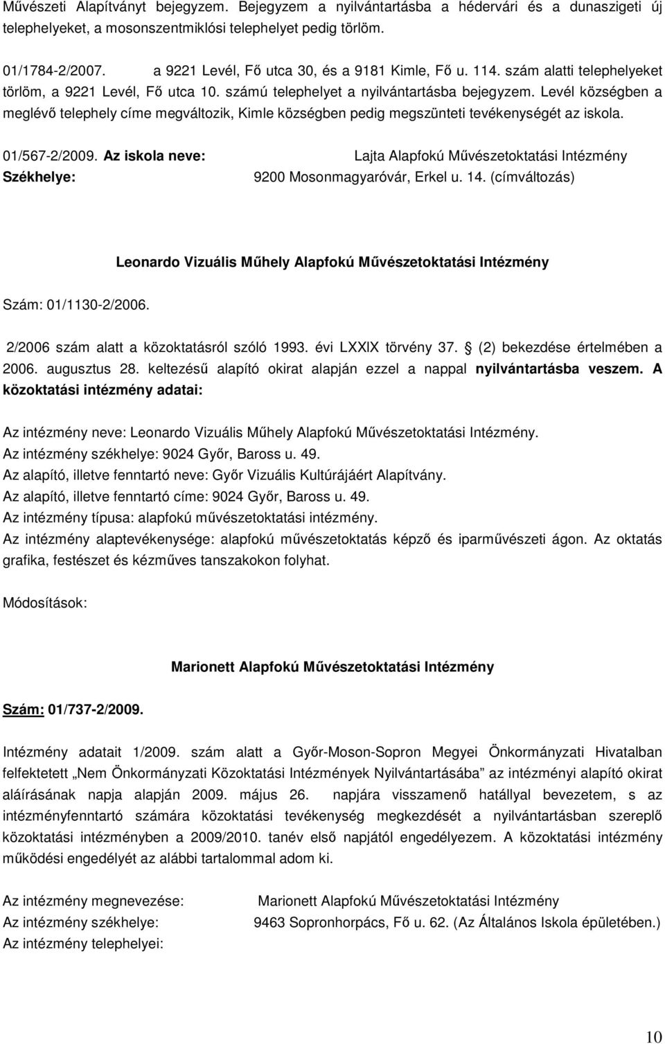 Levél községben a meglévő telephely címe megváltozik, Kimle községben pedig megszünteti tevékenységét az iskola. 01/567-2/2009.