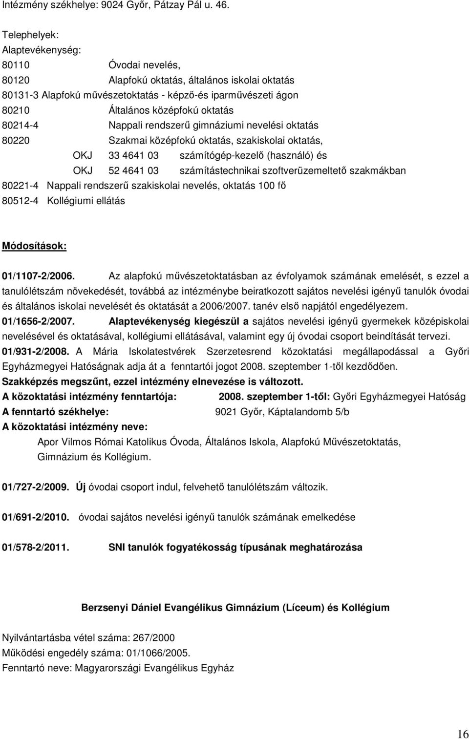 rendszerű gimnáziumi nevelési oktatás 80220 Szakmai középfokú oktatás, szakiskolai oktatás, OKJ 33 4641 03 számítógép-kezelő (használó) és OKJ 52 4641 03 számítástechnikai szoftverüzemeltető