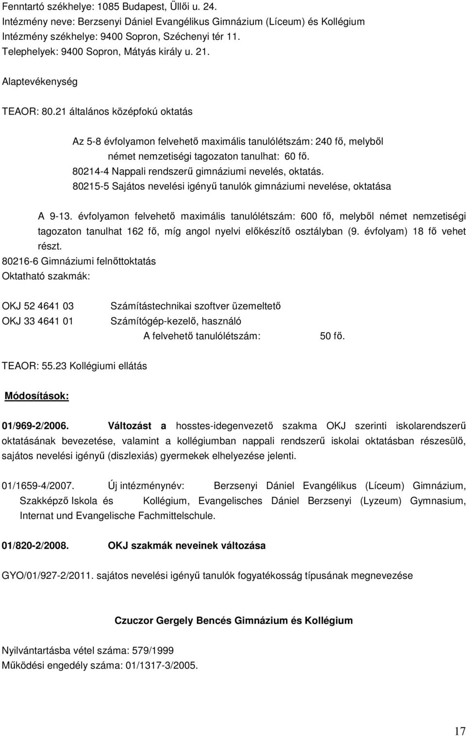 21 általános középfokú oktatás Az 5-8 évfolyamon felvehető maximális tanulólétszám: 240 fő, melyből német nemzetiségi tagozaton tanulhat: 60 fő. 80214-4 Nappali rendszerű gimnáziumi nevelés, oktatás.