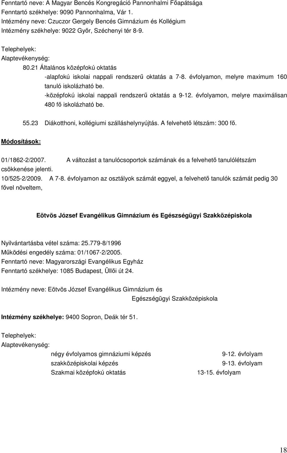 21 Általános középfokú oktatás -alapfokú iskolai nappali rendszerű oktatás a 7-8. évfolyamon, melyre maximum 160 tanuló iskolázható be. -középfokú iskolai nappali rendszerű oktatás a 9-12.