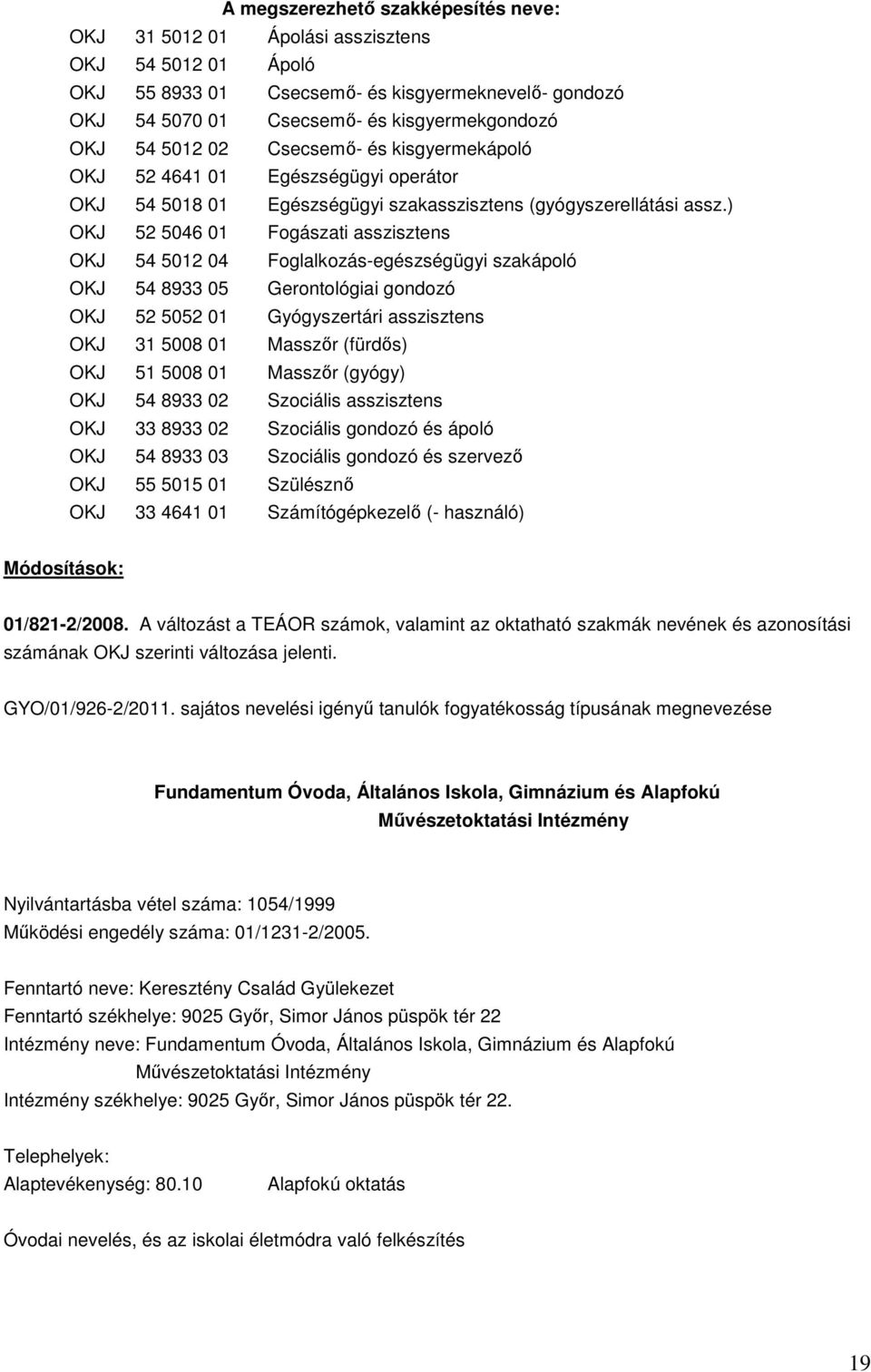 ) OKJ 52 5046 01 Fogászati asszisztens OKJ 54 5012 04 Foglalkozás-egészségügyi szakápoló OKJ 54 8933 05 Gerontológiai gondozó OKJ 52 5052 01 Gyógyszertári asszisztens OKJ 31 5008 01 Masszőr (fürdős)