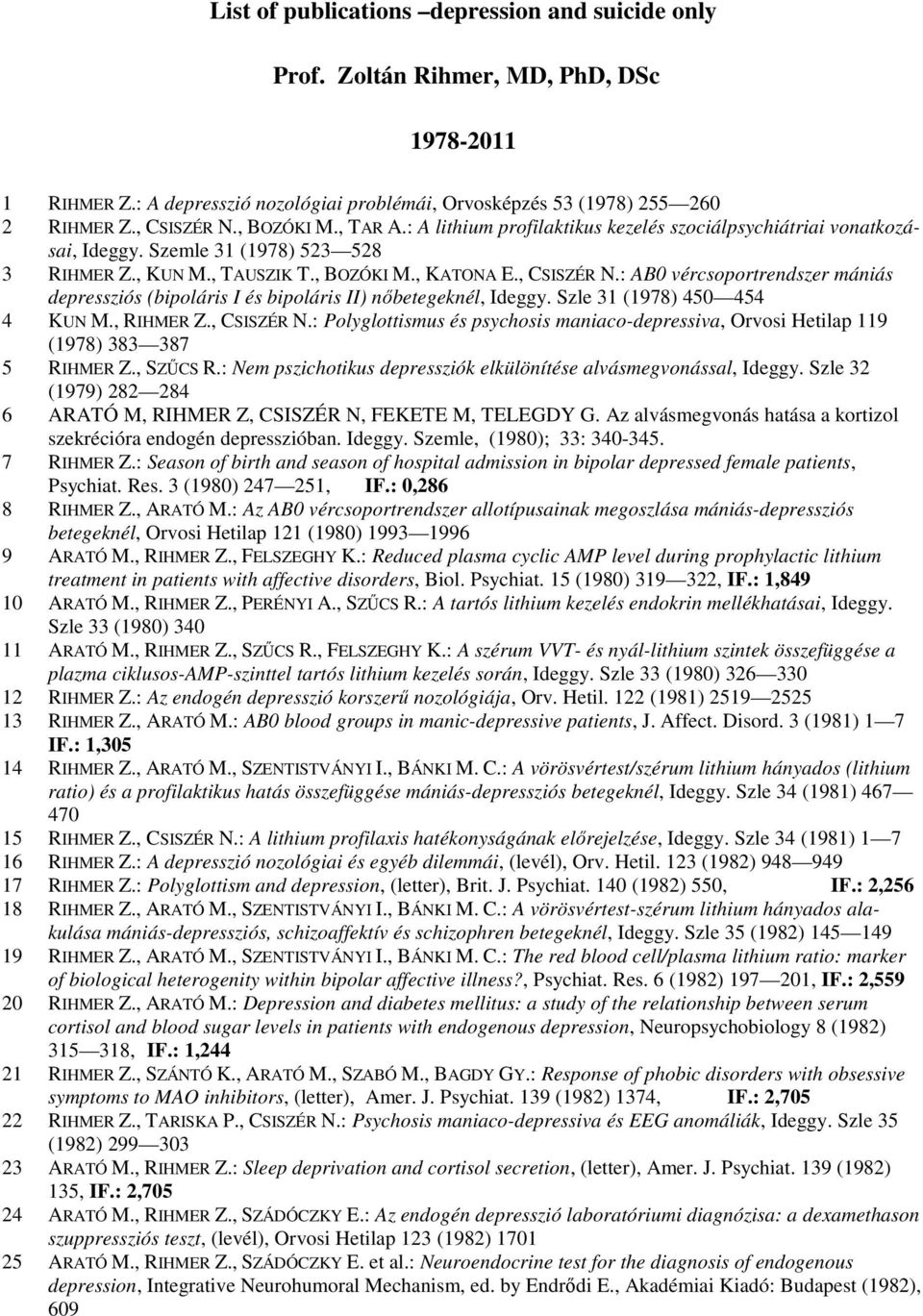 : AB0 vércsoportrendszer mániás depressziós (bipoláris I és bipoláris II) nőbetegeknél, Ideggy. Szle 31 (1978) 450 454 4 KUN M., RIHMER Z., CSISZÉR N.