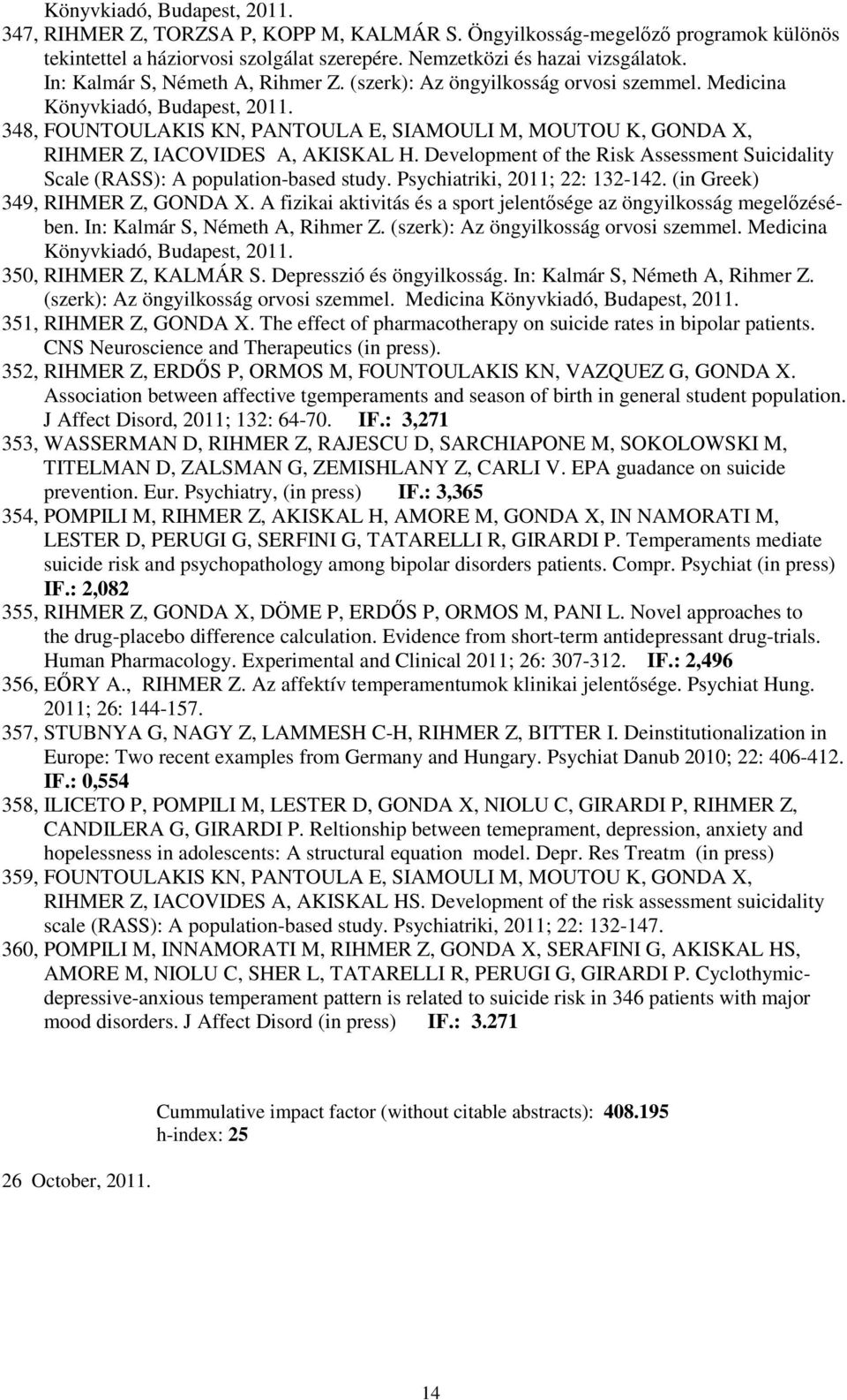 348, FOUNTOULAKIS KN, PANTOULA E, SIAMOULI M, MOUTOU K, GONDA X, RIHMER Z, IACOVIDES A, AKISKAL H. Development of the Risk Assessment Suicidality Scale (RASS): A population-based study.