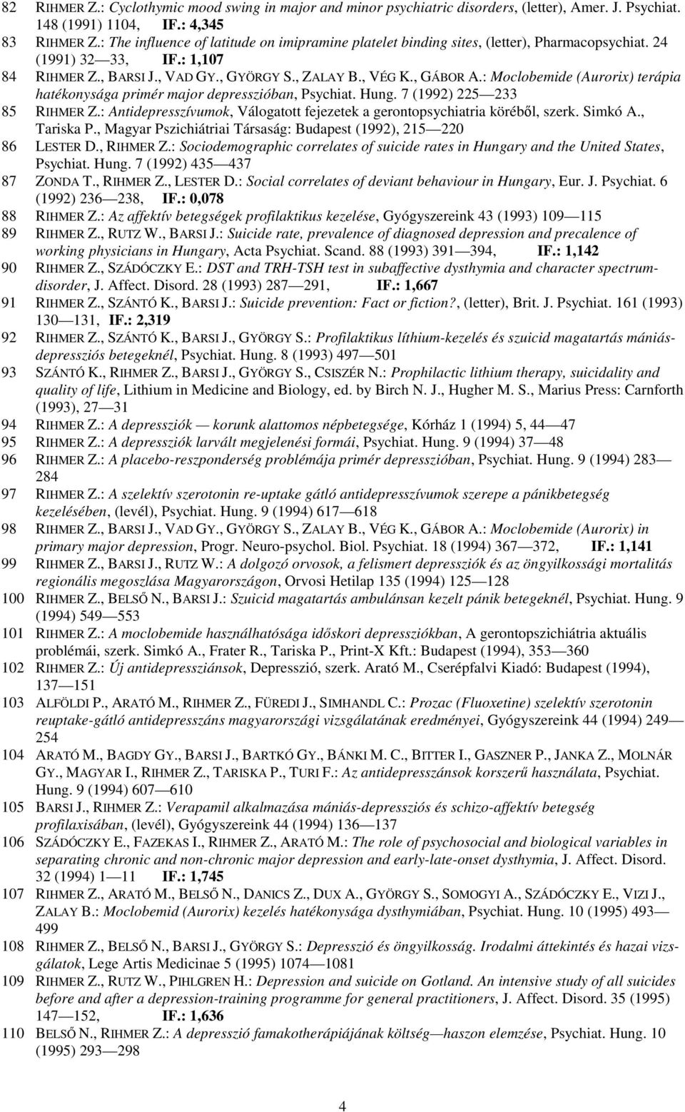 : Moclobemide (Aurorix) terápia hatékonysága primér major depresszióban, Psychiat. Hung. 7 (1992) 225 233 85 RIHMER Z.: Antidepresszívumok, Válogatott fejezetek a gerontopsychiatria köréből, szerk.