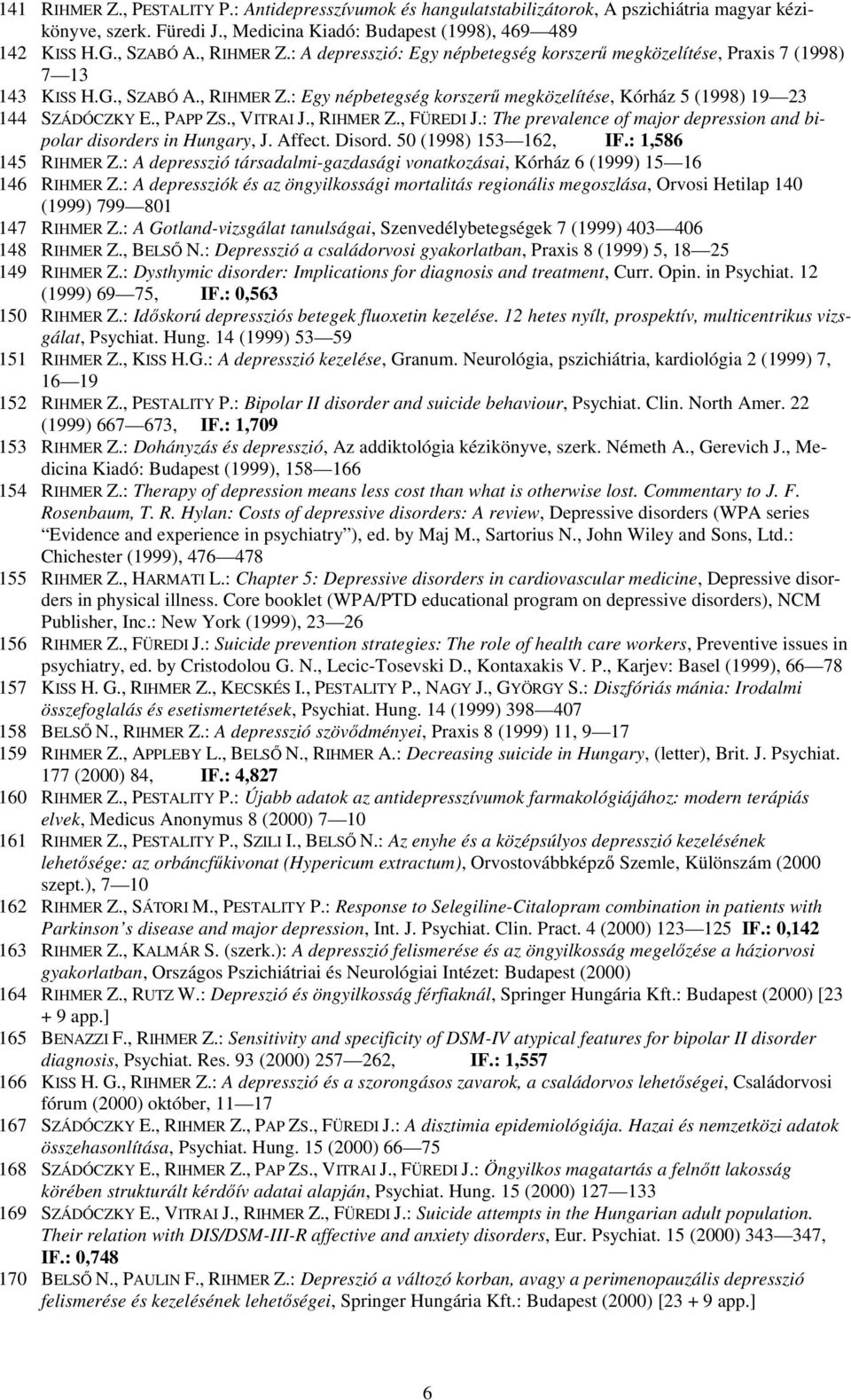 , PAPP ZS., VITRAI J., RIHMER Z., FÜREDI J.: The prevalence of major depression and bipolar disorders in Hungary, J. Affect. Disord. 50 (1998) 153 162, IF.: 1,586 145 RIHMER Z.